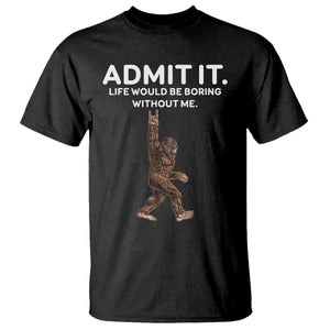 Funny Bigfoot T Shirt Admit It Life Would Be Boring Without Me Rock Hand TS02 Black Print Your Wear