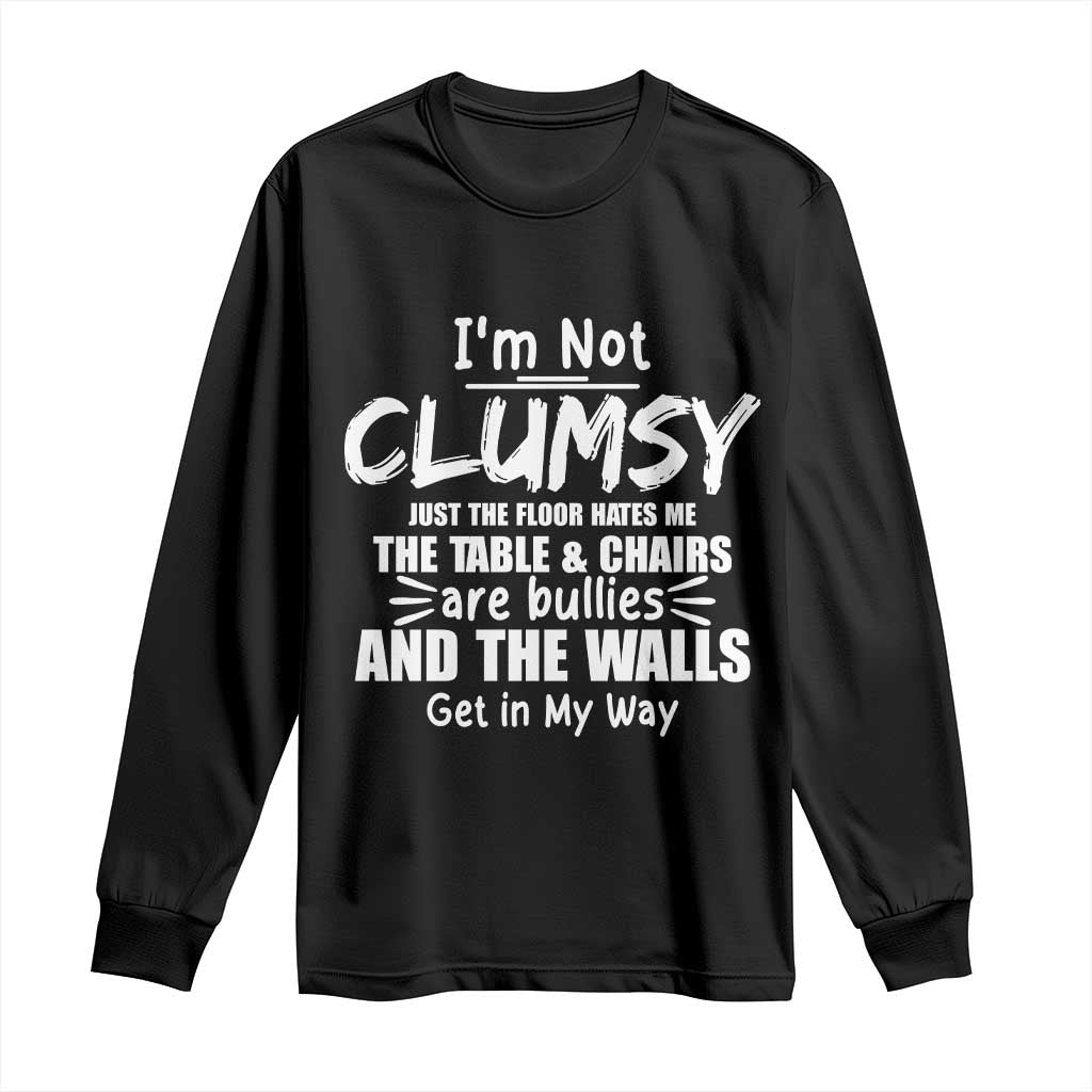 Funny Clumsy People Saying Long Sleeve Shirt The Floor Hates Me The Table And Chairs Are Bullies The Walls Get In My Way TS02 Black Print Your Wear