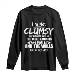 Funny Clumsy People Saying Long Sleeve Shirt The Floor Hates Me The Table And Chairs Are Bullies The Walls Get In My Way TS02 Black Print Your Wear