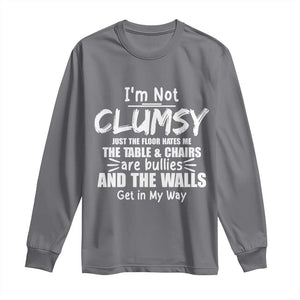 Funny Clumsy People Saying Long Sleeve Shirt The Floor Hates Me The Table And Chairs Are Bullies The Walls Get In My Way TS02 Charcoal Print Your Wear