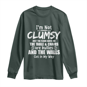 Funny Clumsy People Saying Long Sleeve Shirt The Floor Hates Me The Table And Chairs Are Bullies The Walls Get In My Way TS02 Dark Forest Green Print Your Wear