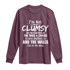 Funny Clumsy People Saying Long Sleeve Shirt The Floor Hates Me The Table And Chairs Are Bullies The Walls Get In My Way TS02 Maroon Print Your Wear