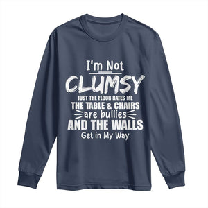 Funny Clumsy People Saying Long Sleeve Shirt The Floor Hates Me The Table And Chairs Are Bullies The Walls Get In My Way TS02 Navy Print Your Wear