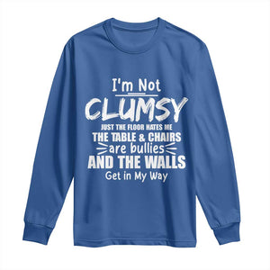 Funny Clumsy People Saying Long Sleeve Shirt The Floor Hates Me The Table And Chairs Are Bullies The Walls Get In My Way TS02 Royal Blue Print Your Wear