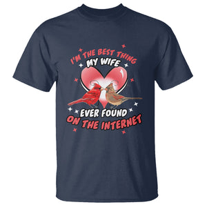 Valentine Couple T Shirt I'm The Best Thing My Wife Ever Found On The Internet Cardinal Birds Spouses TS02 Navy Printyourwear