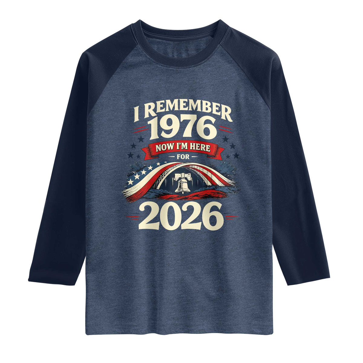 I Remember 1976 Now Im Here For 2026 Raglan Shirt Liberty Bell 50th Birthday TS02 Heather Denim Navy Print Your Wear