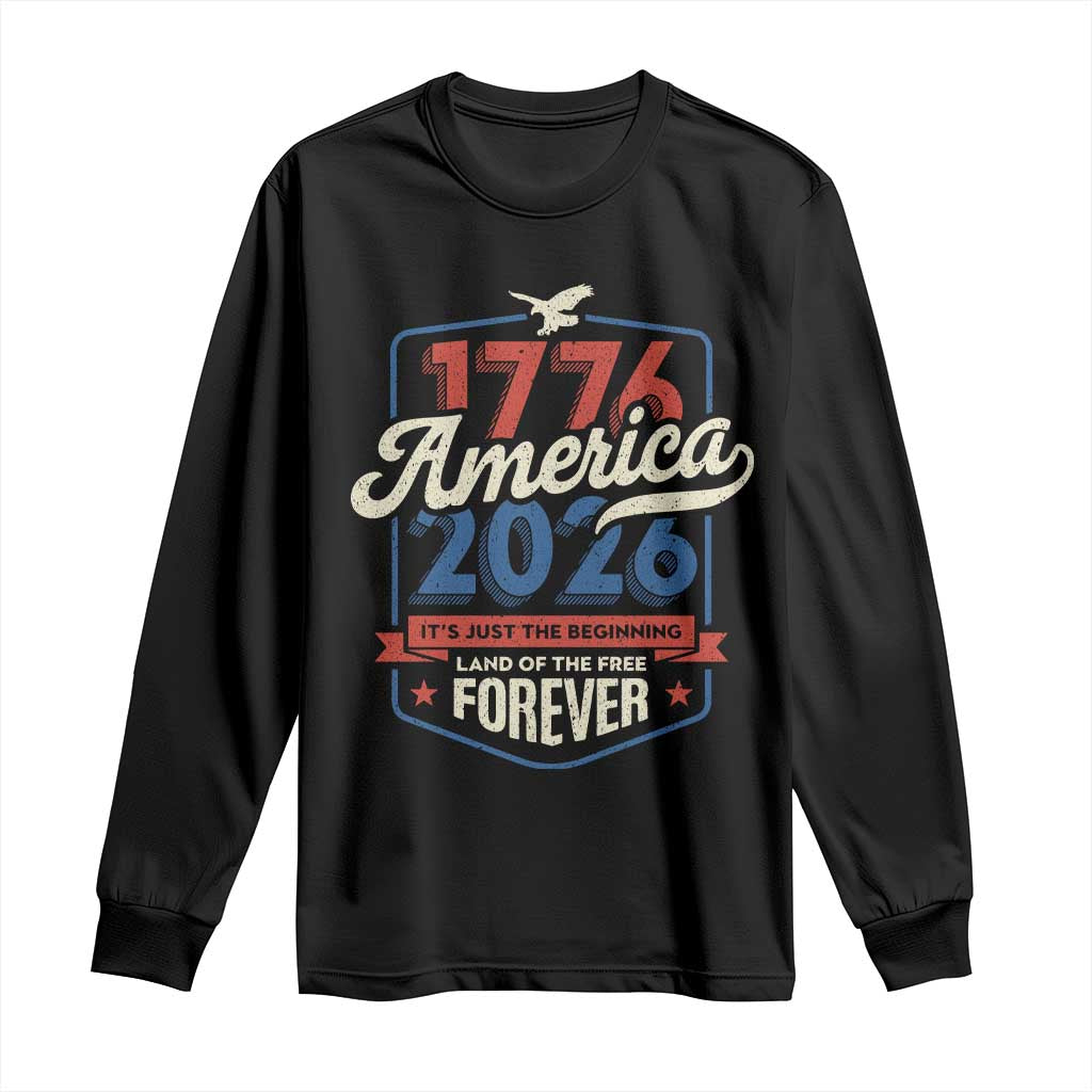 America 250th Anniversary 1776 to 2026 Long Sleeve Shirt Land Of The Free Patriotic Gift TS02 Black Print Your Wear
