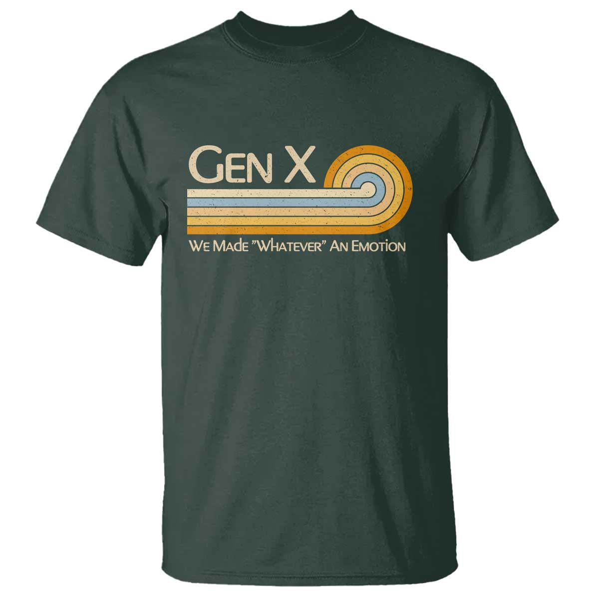 Gen X We Made Whatever An Emotion T Shirt Vintage Retro 70s Rainbow Graphic TS02 Dark Forest Green Print Your Wear