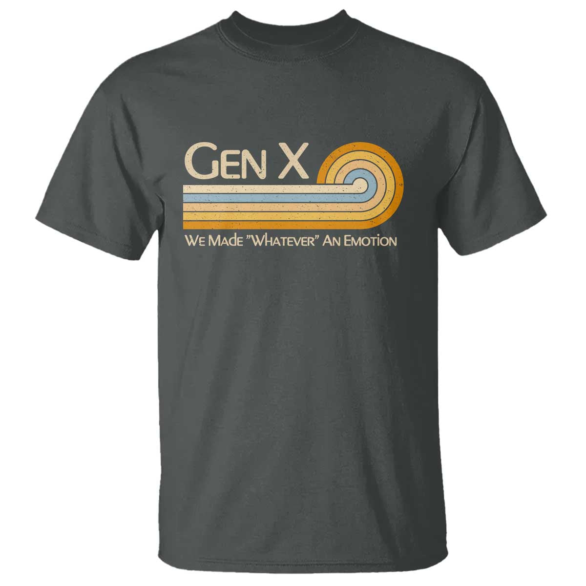 Gen X We Made Whatever An Emotion T Shirt Vintage Retro 70s Rainbow Graphic TS02 Dark Heather Print Your Wear