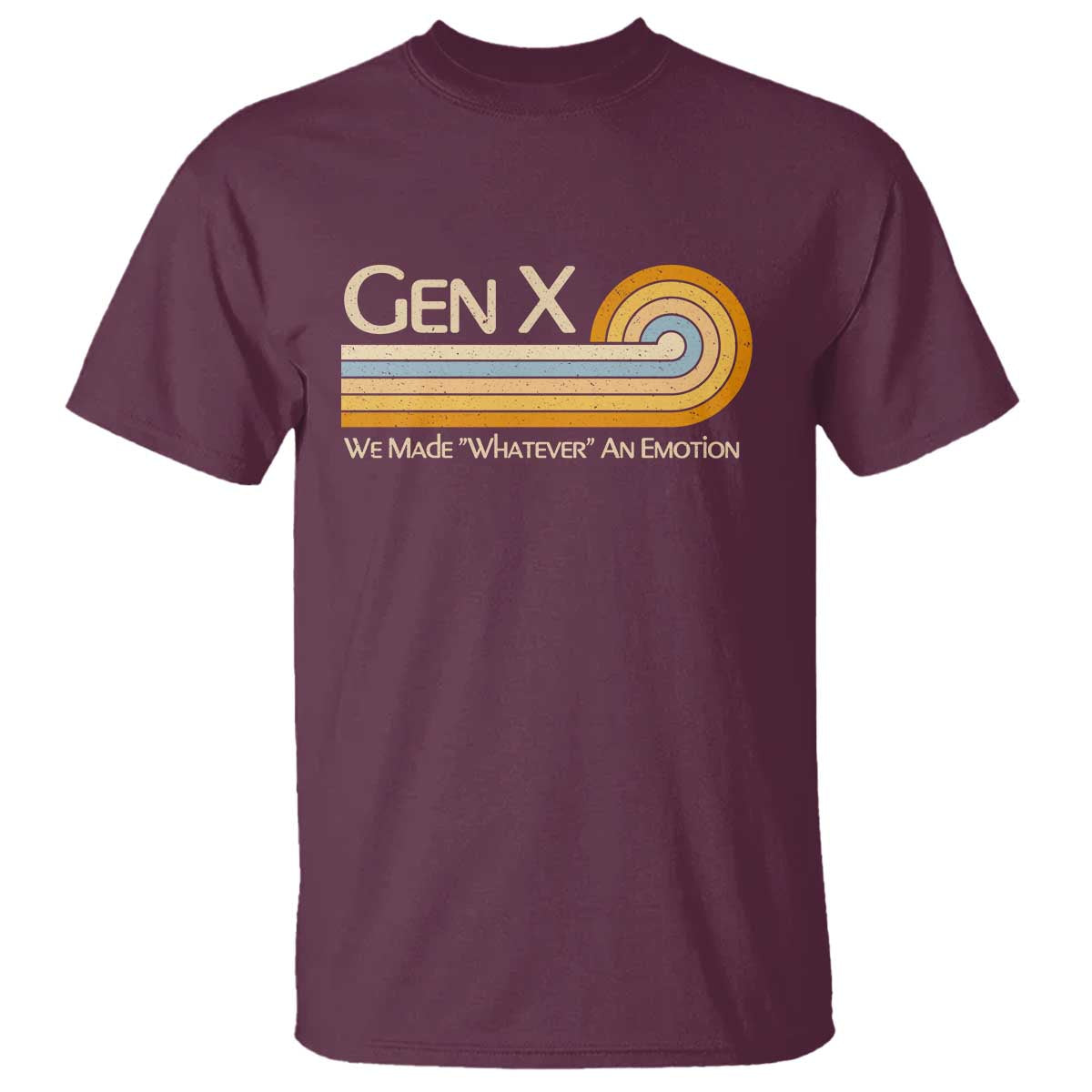 Gen X We Made Whatever An Emotion T Shirt Vintage Retro 70s Rainbow Graphic TS02 Maroon Print Your Wear