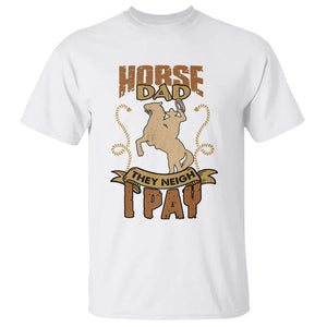 Horse Dad T Shirt Horse Dad They Neigh I Pay Horseback Riding TS02 White Printyourwear