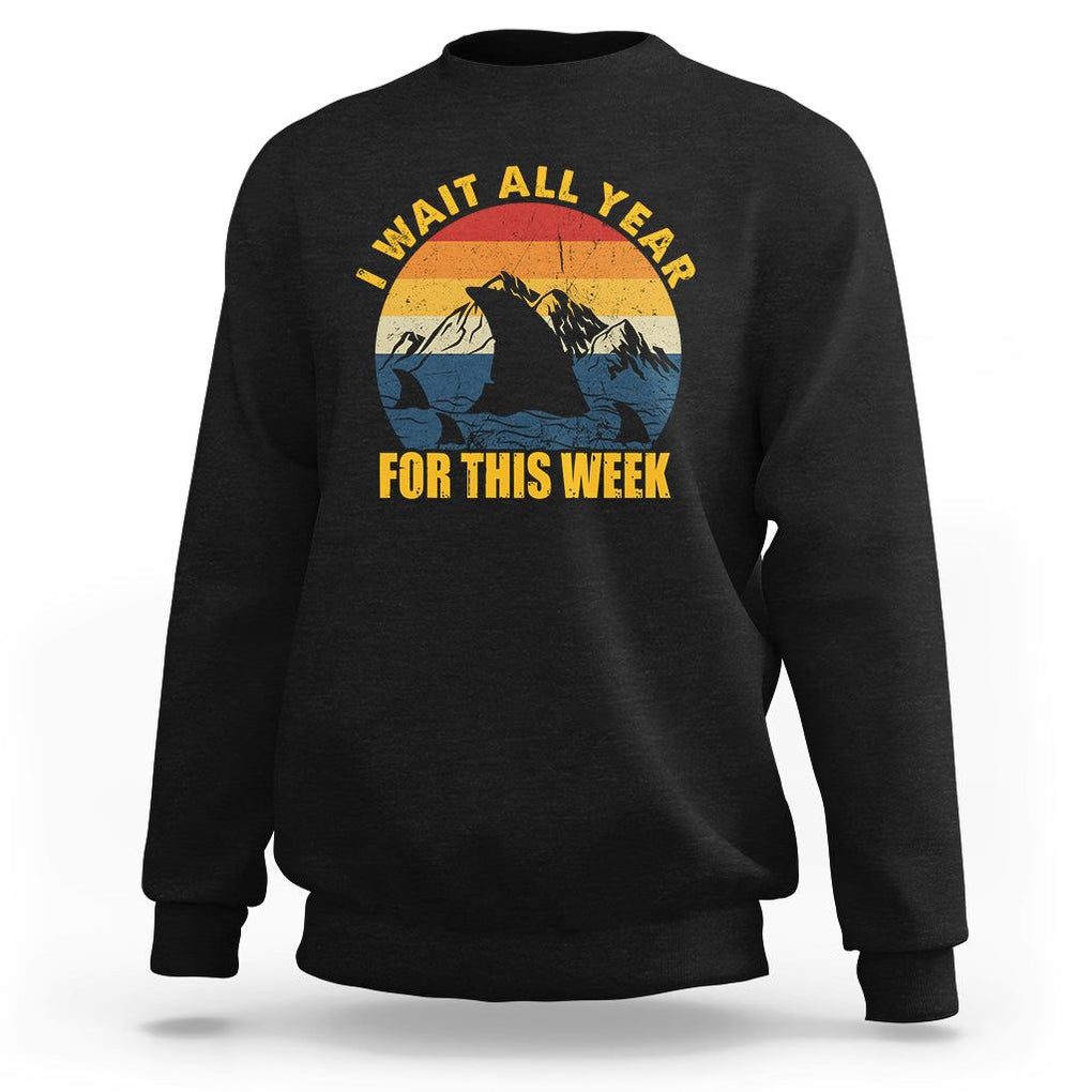 Shark Lover Week Sweatshirt I Wait All Year For This Week Funny Fin TS02 Black Printyourwear