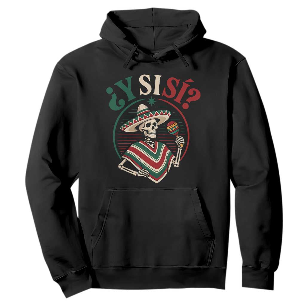 Funny Y Si Si Mexican Skeleton Hoodie What If Yes Mexico Sombrero Poncho Fiesta Graphic TS02 Black Print Your Wear