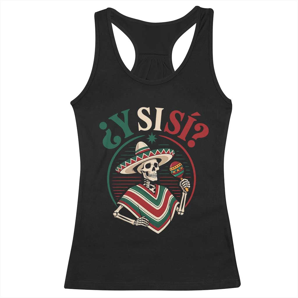 Funny Y Si Si Mexican Skeleton Racerback Tank Top What If Yes Mexico Sombrero Poncho Fiesta Graphic TS02 Black Print Your Wear