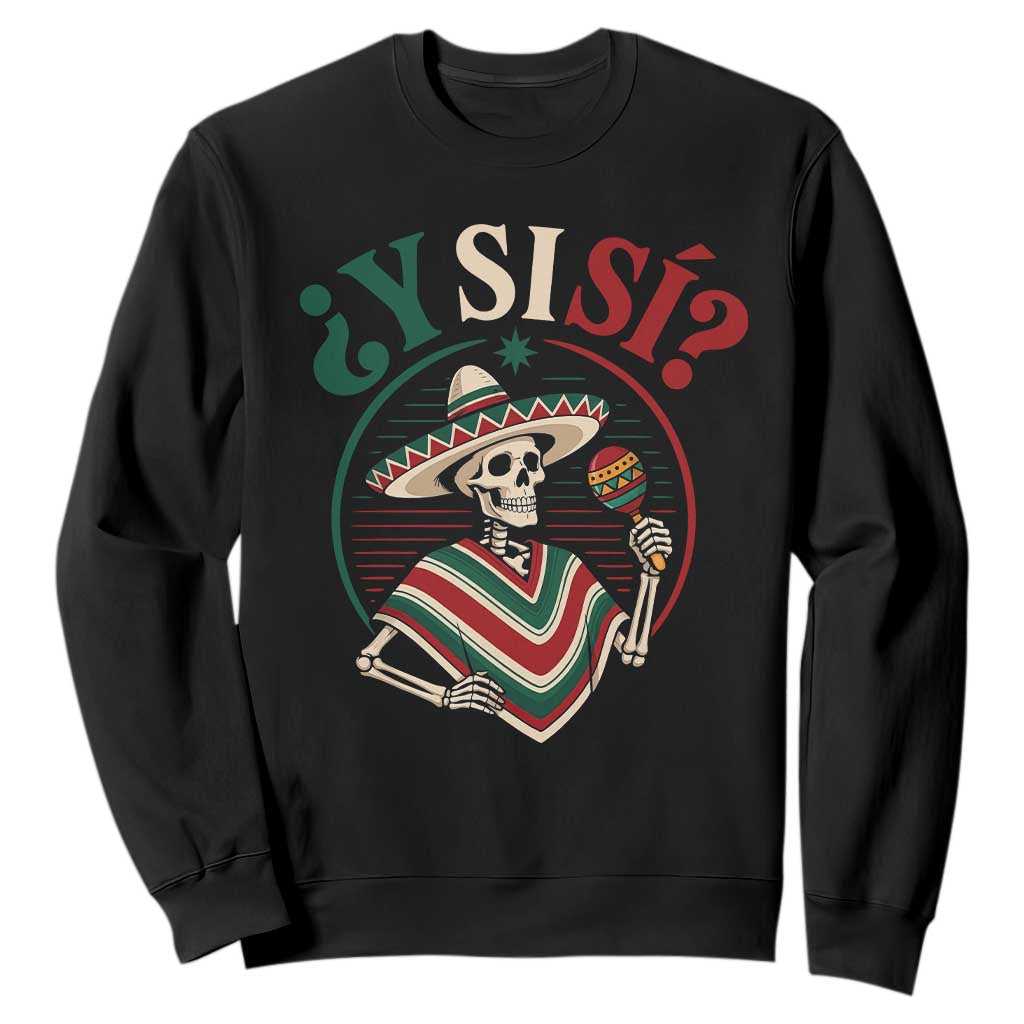 Funny Y Si Si Mexican Skeleton Sweatshirt What If Yes Mexico Sombrero Poncho Fiesta Graphic TS02 Black Print Your Wear