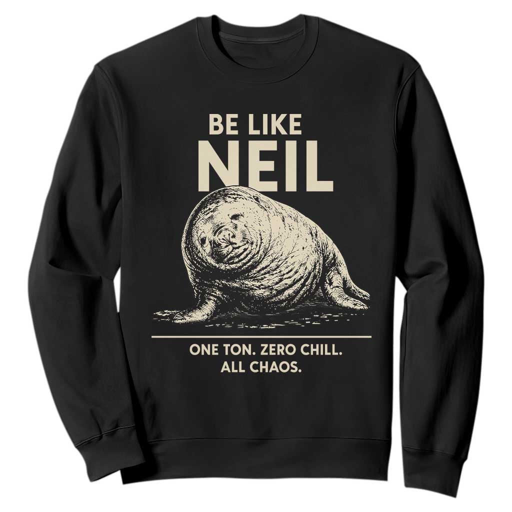 Be Like Neil the Seal One Ton Zero Chill All Chaos Sweatshirt Sarcastic Viral Chaotic Elephant Seal Meme Life Advice TS02 Black Print Your Wear