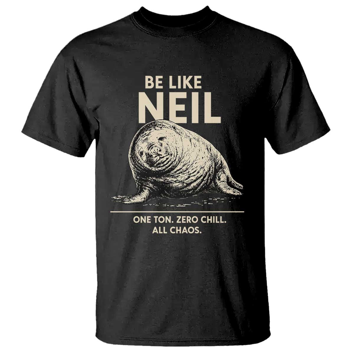 Be Like Neil the Seal One Ton Zero Chill All Chaos T Shirt Sarcastic Viral Chaotic Elephant Seal Meme Life Advice TS02 Black Print Your Wear