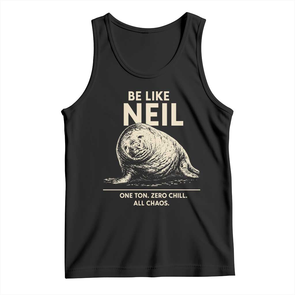 Be Like Neil the Seal One Ton Zero Chill All Chaos Tank Top Sarcastic Viral Chaotic Elephant Seal Meme Life Advice TS02 Black Print Your Wear