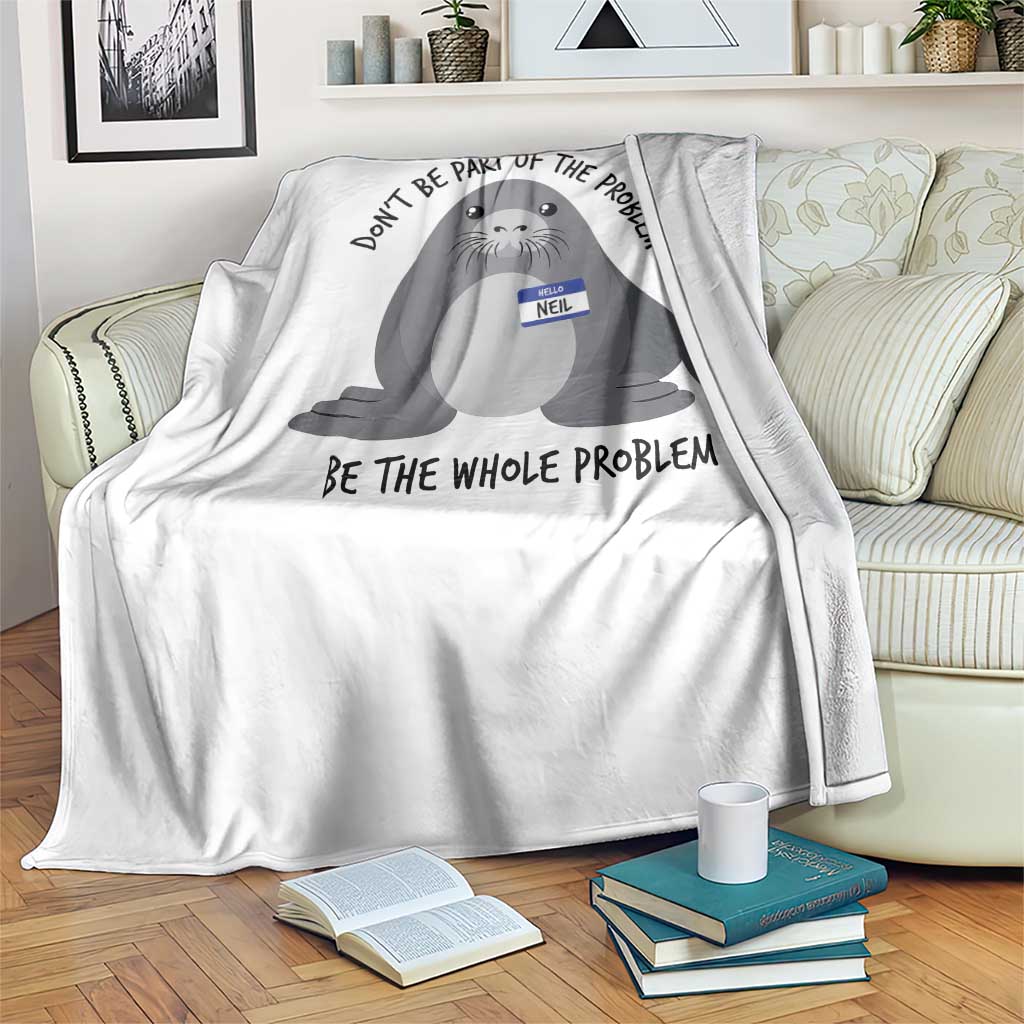 Funny Be The Whole Problem Neil the Seal Meme Throw Blanket Cute Sarcastic Elephant Seal with Name Tag TS02 Print Your Wear