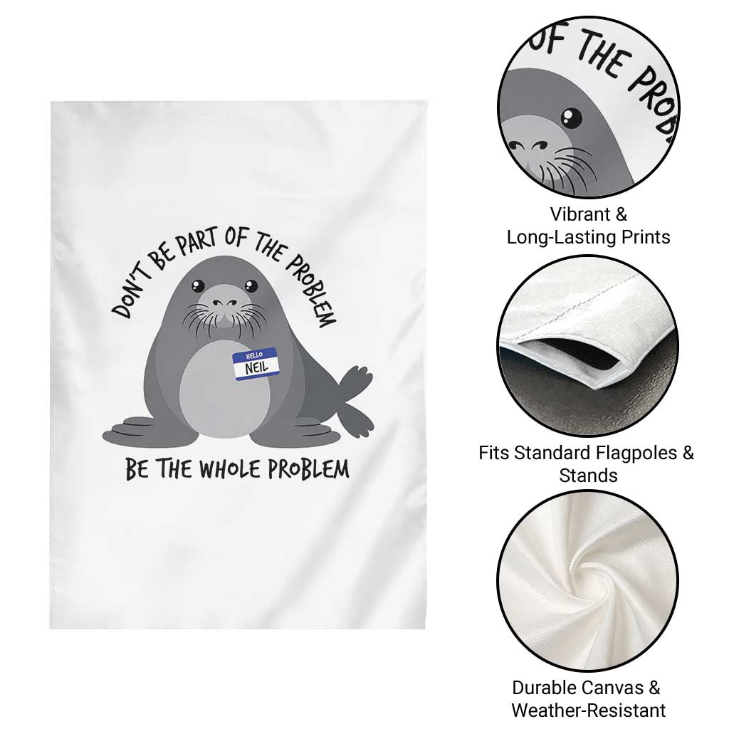 Funny Be The Whole Problem Neil the Seal Meme Garden Flag Cute Sarcastic Elephant Seal with Name Tag TS02 Print Your Wear