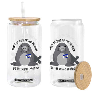Funny Be The Whole Problem Neil the Seal Meme Glass Can Cute Sarcastic Elephant Seal with Name Tag TS02 Print Your Wear