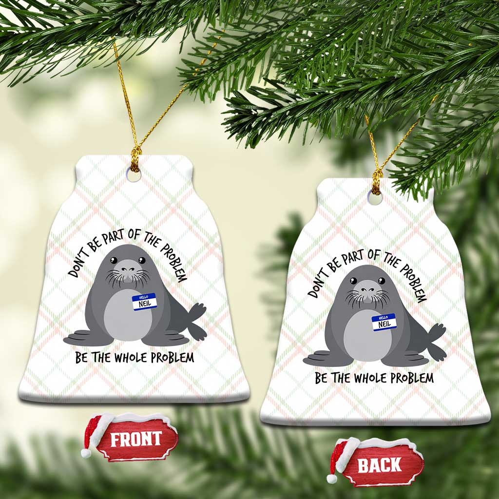Funny Be The Whole Problem Neil the Seal Meme Ceramic Ornament Cute Sarcastic Elephant Seal with Name Tag TS02 Print Your Wear