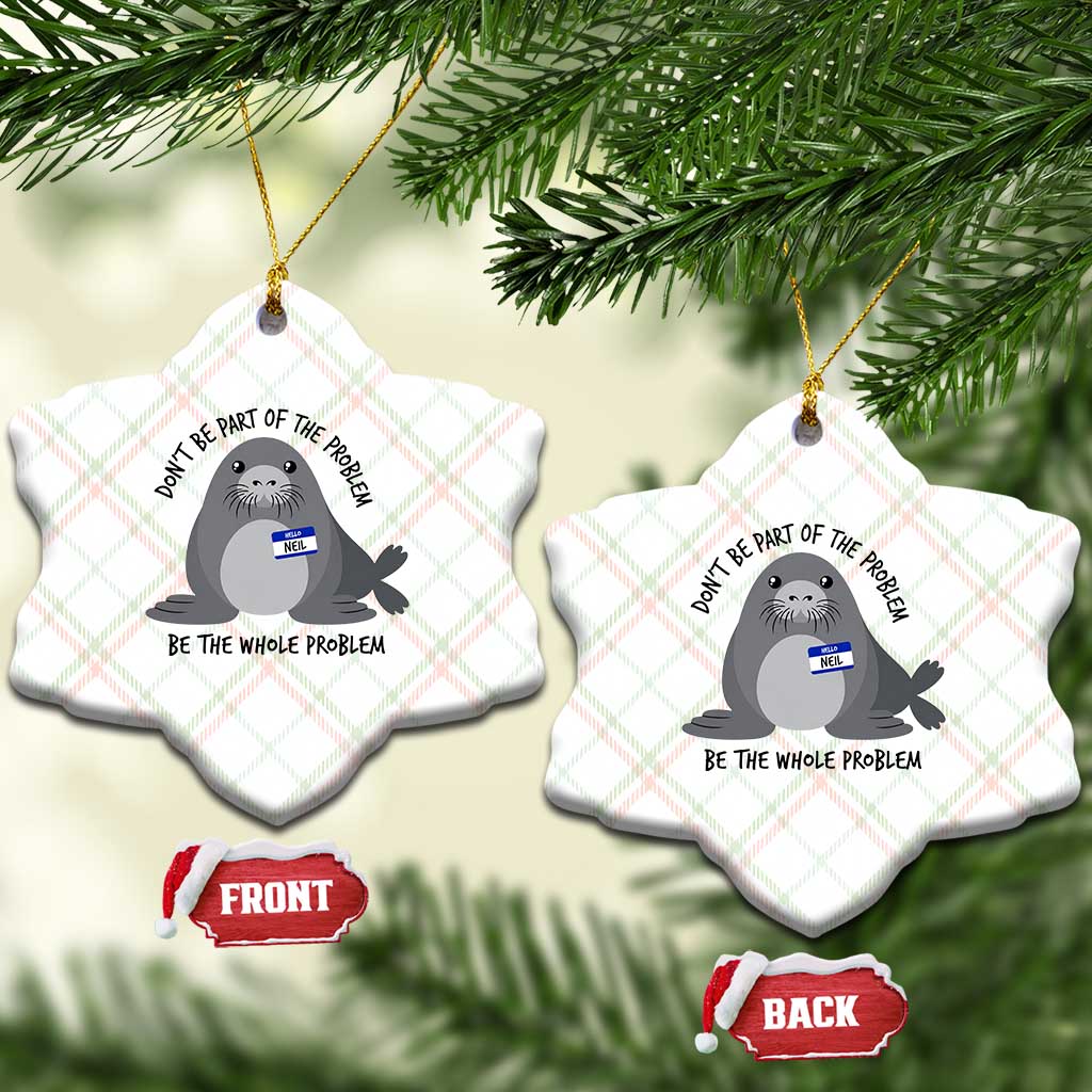 Funny Be The Whole Problem Neil the Seal Meme Ceramic Ornament Cute Sarcastic Elephant Seal with Name Tag TS02 Print Your Wear