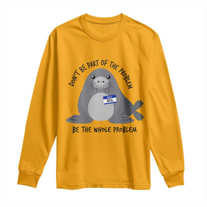 Funny Be The Whole Problem Neil the Seal Meme Long Sleeve Shirt Cute Sarcastic Elephant Seal with Name Tag TS02 Gold Print Your Wear