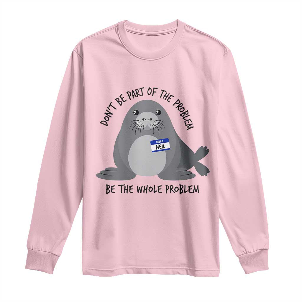 Funny Be The Whole Problem Neil the Seal Meme Long Sleeve Shirt Cute Sarcastic Elephant Seal with Name Tag TS02 Light Pink Print Your Wear