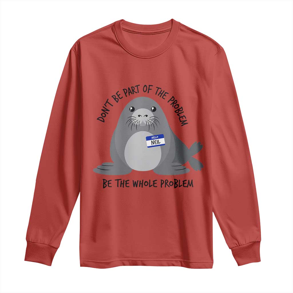 Funny Be The Whole Problem Neil the Seal Meme Long Sleeve Shirt Cute Sarcastic Elephant Seal with Name Tag TS02 Red Print Your Wear
