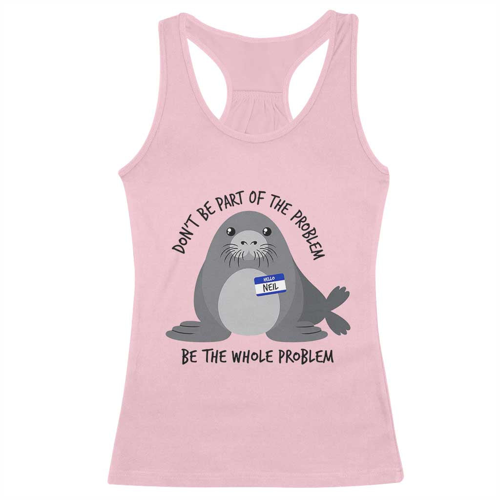 Funny Be The Whole Problem Neil the Seal Meme Racerback Tank Top Cute Sarcastic Elephant Seal with Name Tag TS02 Light Pink Print Your Wear