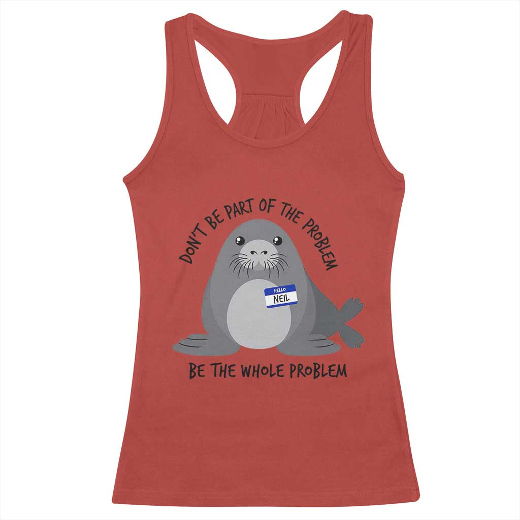 Funny Be The Whole Problem Neil the Seal Meme Racerback Tank Top Cute Sarcastic Elephant Seal with Name Tag TS02 Red Print Your Wear