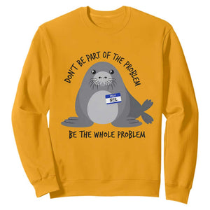 Funny Be The Whole Problem Neil the Seal Meme Sweatshirt Cute Sarcastic Elephant Seal with Name Tag TS02 Gold Print Your Wear