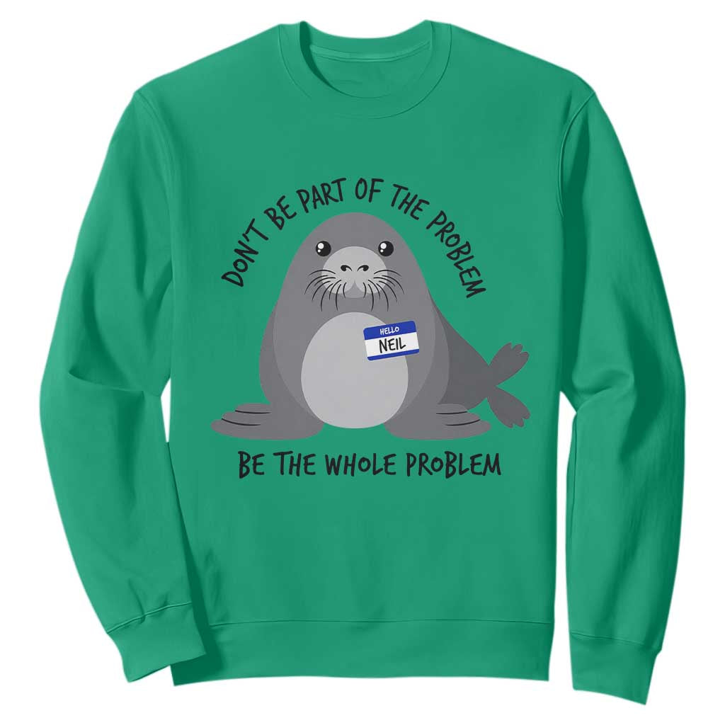 Funny Be The Whole Problem Neil the Seal Meme Sweatshirt Cute Sarcastic Elephant Seal with Name Tag TS02 Irish Green Print Your Wear