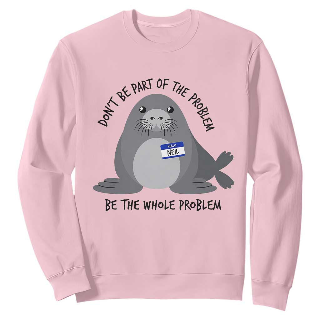 Funny Be The Whole Problem Neil the Seal Meme Sweatshirt Cute Sarcastic Elephant Seal with Name Tag TS02 Light Pink Print Your Wear