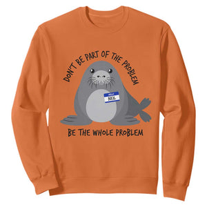Funny Be The Whole Problem Neil the Seal Meme Sweatshirt Cute Sarcastic Elephant Seal with Name Tag TS02 Orange Print Your Wear