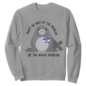 Funny Be The Whole Problem Neil the Seal Meme Sweatshirt Cute Sarcastic Elephant Seal with Name Tag TS02 Sport Gray Print Your Wear