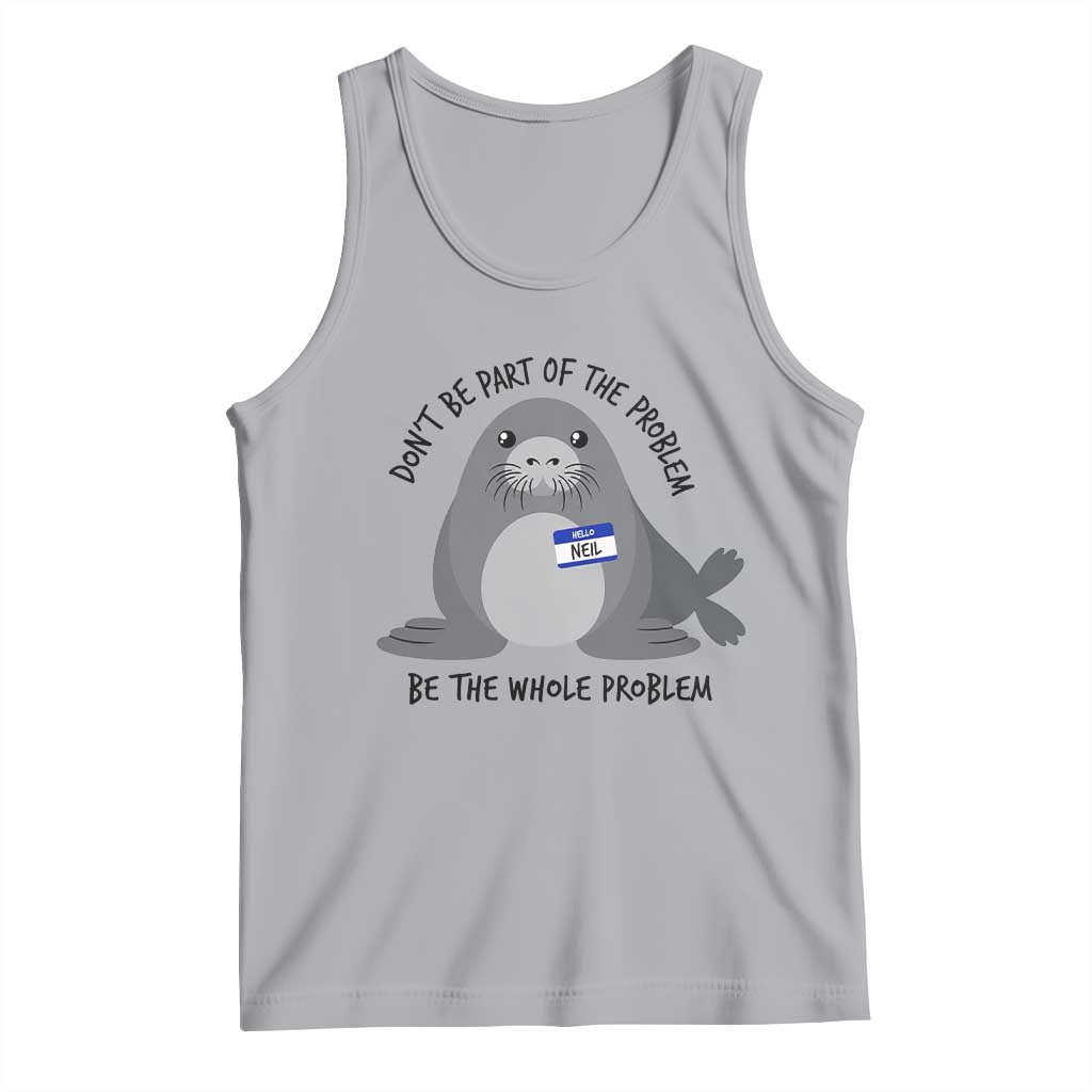 Funny Be The Whole Problem Neil the Seal Meme Tank Top Cute Sarcastic Elephant Seal with Name Tag TS02 Athletic Heather Print Your Wear