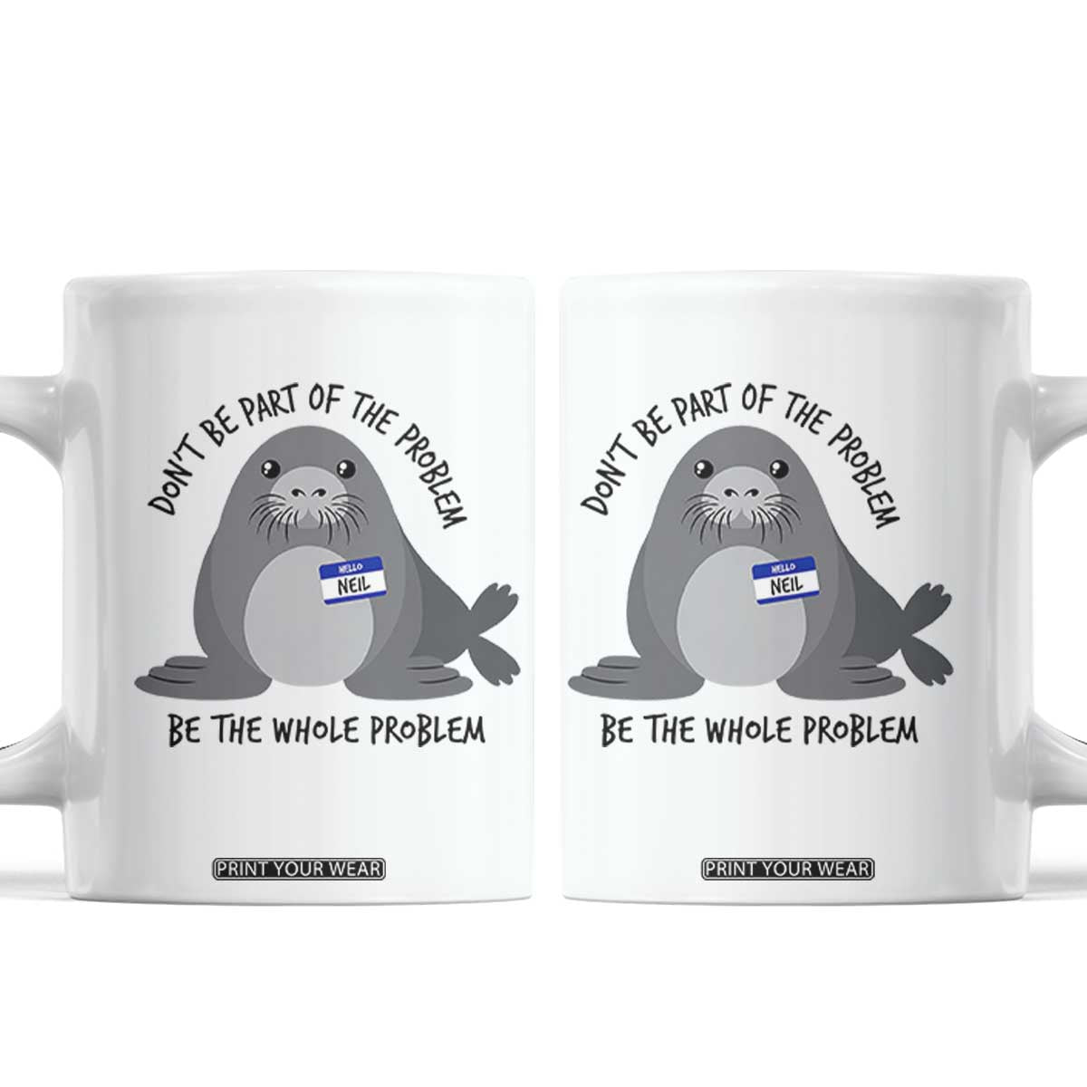 Funny Be The Whole Problem Neil the Seal Meme Coffee Mug Cute Sarcastic Elephant Seal with Name Tag TS02 White Print Your Wear