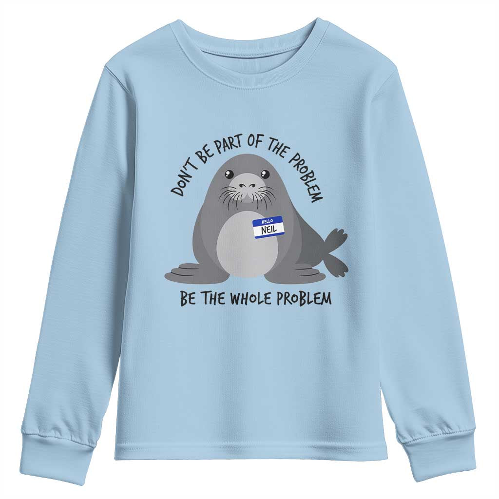 Funny Be The Whole Problem Neil the Seal Meme Youth Sweatshirt Cute Sarcastic Elephant Seal with Name Tag TS02 Light Blue Print Your Wear