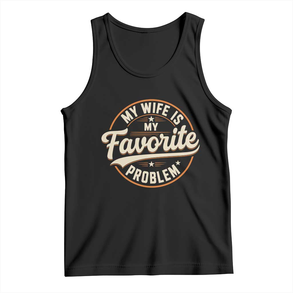 My Wife Is My Favorite Problem Vintage Circular Badge Graphic Tank Top Funny Husband Marriage Humor TS02 Black Print Your Wear
