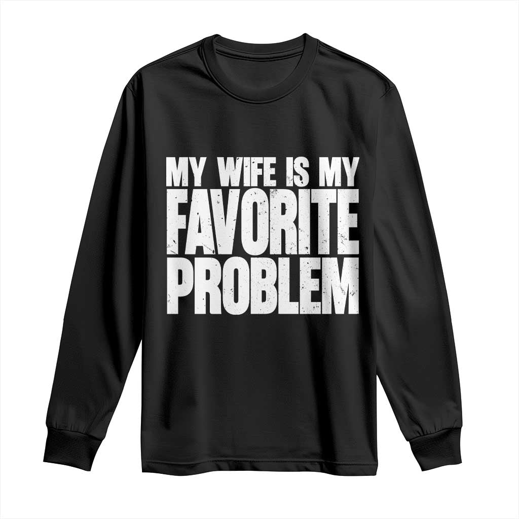 My Wife Is My Favorite Problem Minimalist Typography Long Sleeve Shirt Sarcastic Husband Marriage Humor TS02 Black Print Your Wear