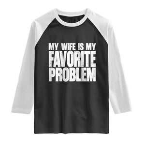My Wife Is My Favorite Problem Minimalist Typography Raglan Shirt Sarcastic Husband Marriage Humor TS02 Black White Print Your Wear
