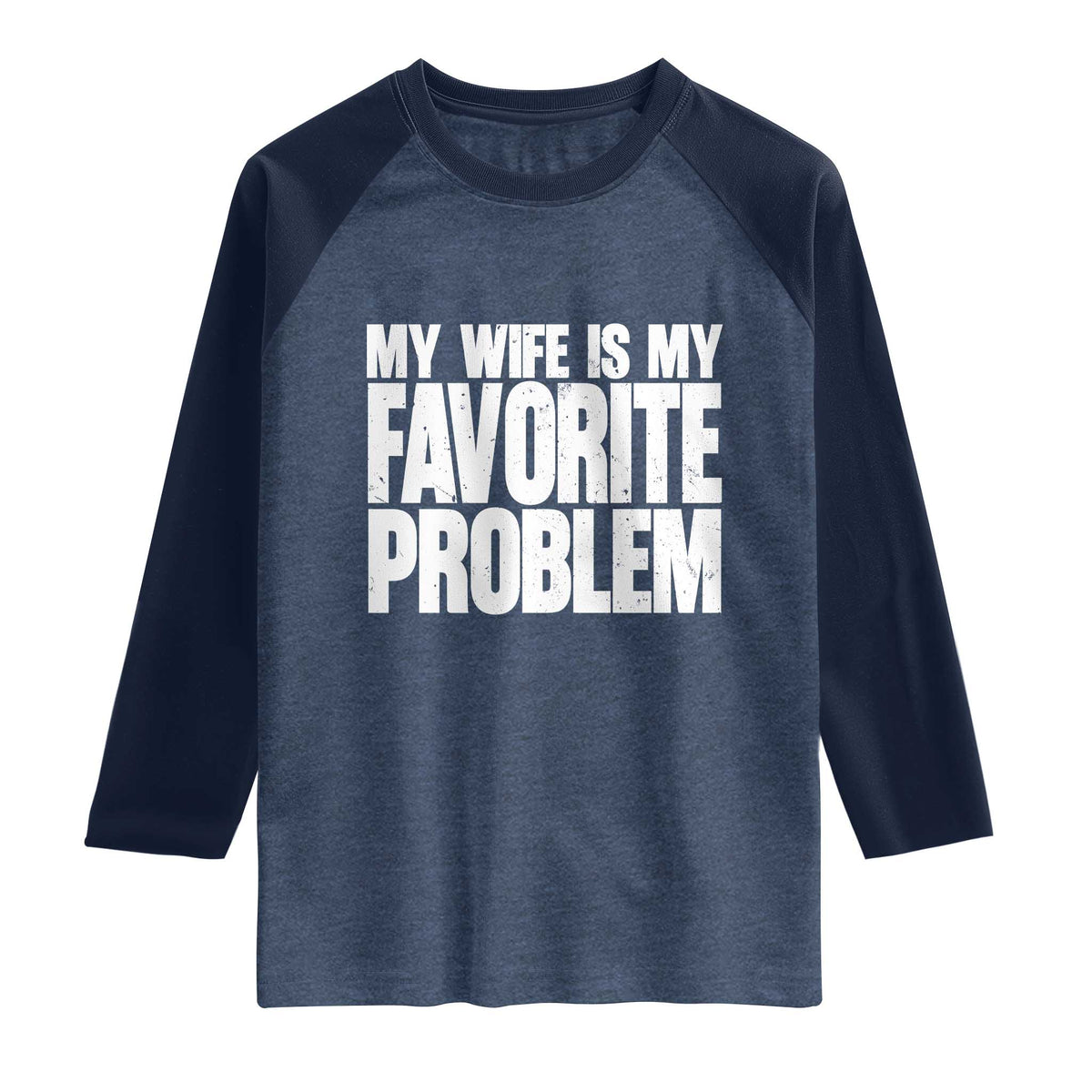 My Wife Is My Favorite Problem Minimalist Typography Raglan Shirt Sarcastic Husband Marriage Humor TS02 Heather Denim Navy Print Your Wear