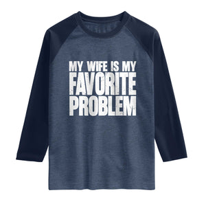 My Wife Is My Favorite Problem Minimalist Typography Raglan Shirt Sarcastic Husband Marriage Humor TS02 Heather Denim Navy Print Your Wear