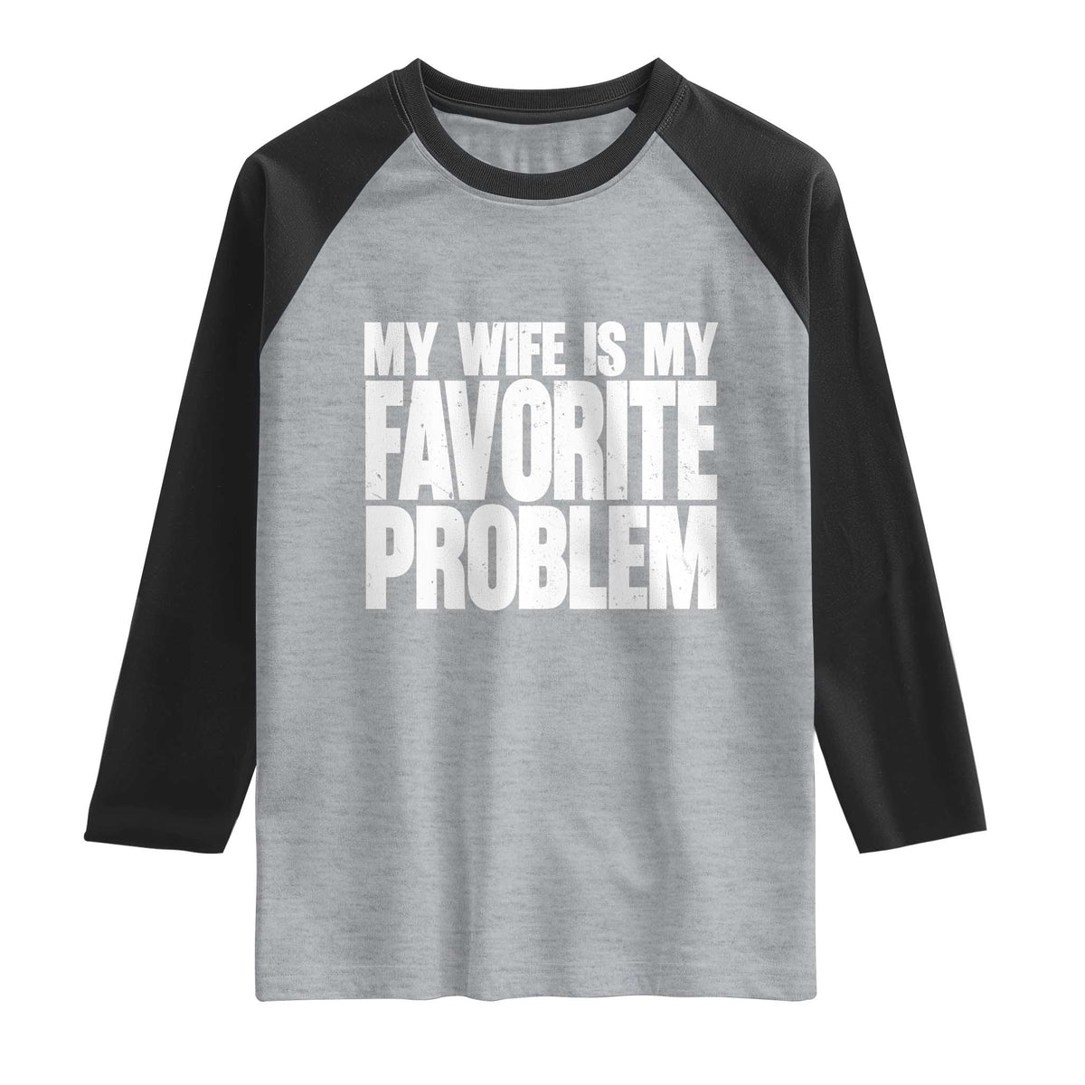 My Wife Is My Favorite Problem Minimalist Typography Raglan Shirt Sarcastic Husband Marriage Humor TS02 Heather Gray Black Print Your Wear