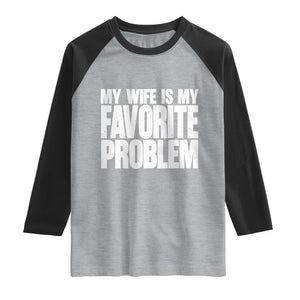 My Wife Is My Favorite Problem Minimalist Typography Raglan Shirt Sarcastic Husband Marriage Humor TS02 Heather Gray Black Print Your Wear