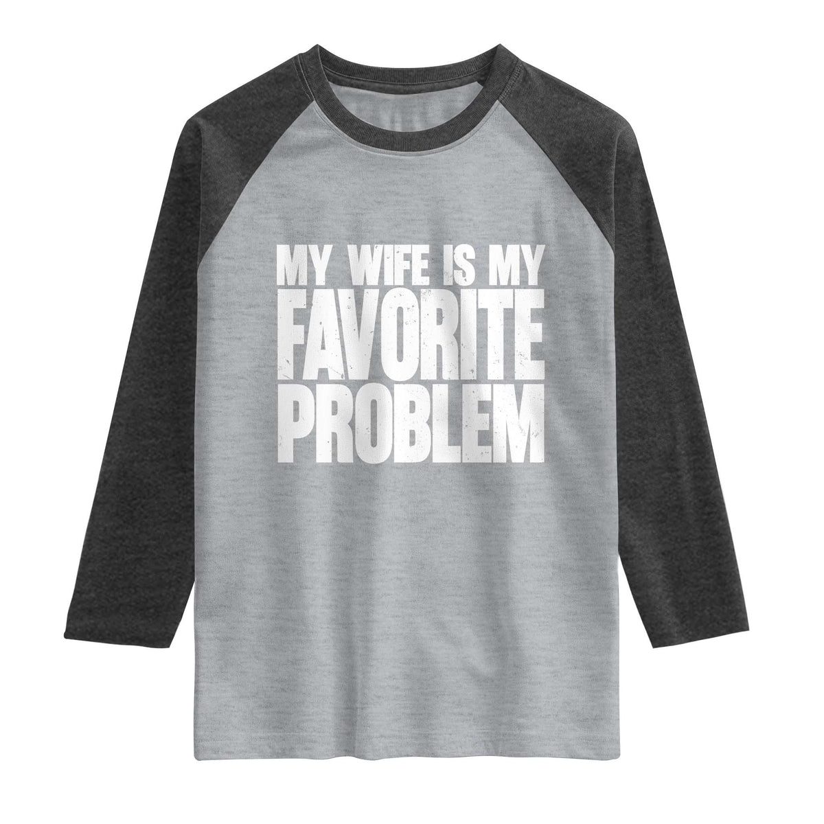 My Wife Is My Favorite Problem Minimalist Typography Raglan Shirt Sarcastic Husband Marriage Humor TS02 Heather Gray Heather Charcoal Print Your Wear