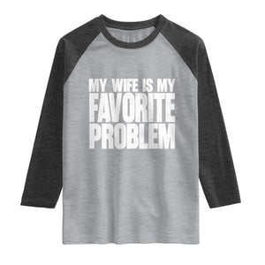My Wife Is My Favorite Problem Minimalist Typography Raglan Shirt Sarcastic Husband Marriage Humor TS02 Heather Gray Heather Charcoal Print Your Wear
