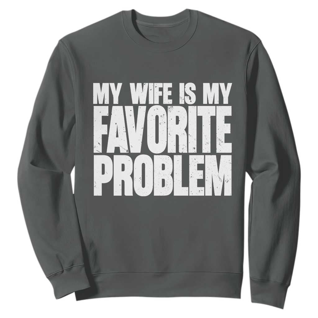My Wife Is My Favorite Problem Minimalist Typography Sweatshirt Sarcastic Husband Marriage Humor TS02 Dark Heather Print Your Wear